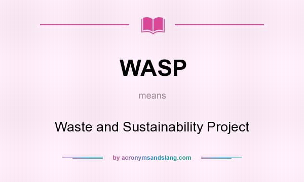 What does WASP mean? It stands for Waste and Sustainability Project