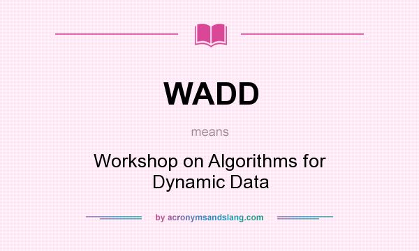 What does WADD mean? It stands for Workshop on Algorithms for Dynamic Data