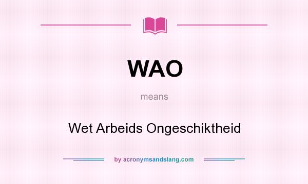 What does WAO mean? It stands for Wet Arbeids Ongeschiktheid