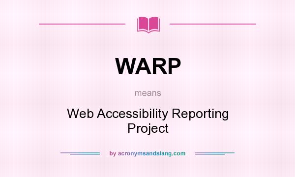 What does WARP mean? It stands for Web Accessibility Reporting Project