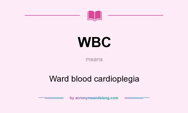 What does WBC mean? It stands for Ward blood cardioplegia