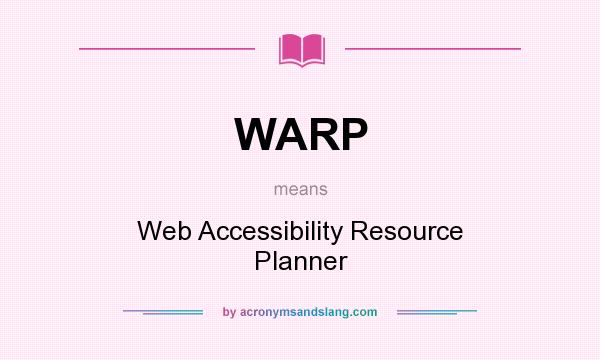 What does WARP mean? It stands for Web Accessibility Resource Planner