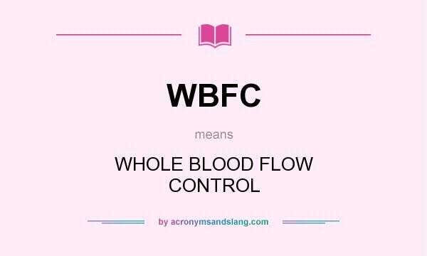 What does WBFC mean? It stands for WHOLE BLOOD FLOW CONTROL