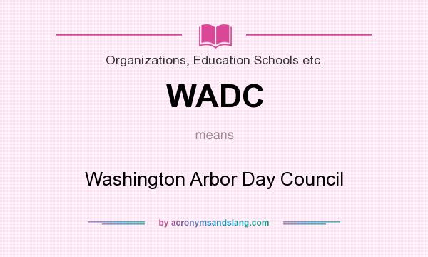 What does WADC mean? It stands for Washington Arbor Day Council