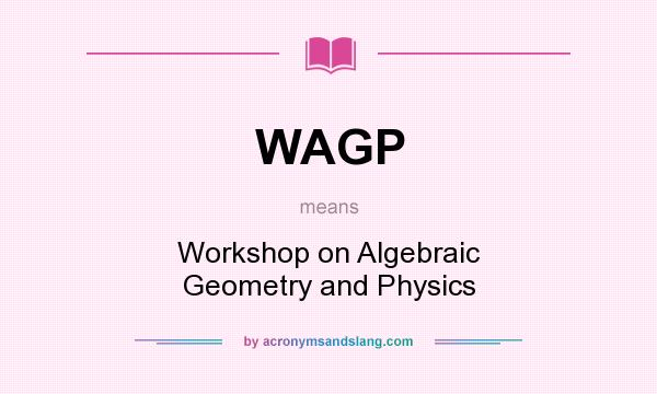 What does WAGP mean? It stands for Workshop on Algebraic Geometry and Physics