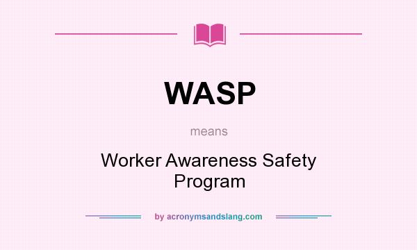 What does WASP mean? It stands for Worker Awareness Safety Program