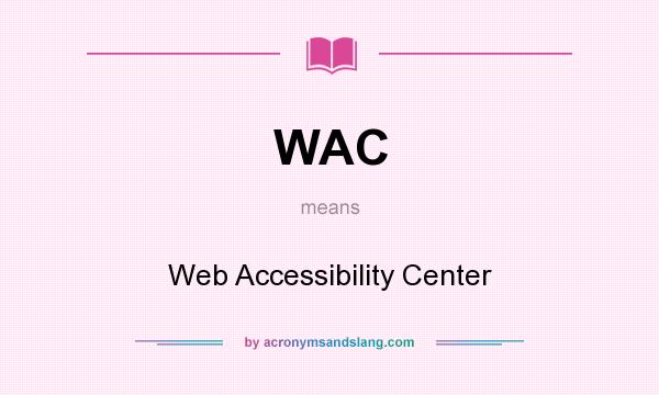 What does WAC mean? It stands for Web Accessibility Center