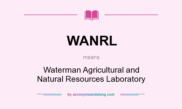 What does WANRL mean? It stands for Waterman Agricultural and Natural Resources Laboratory