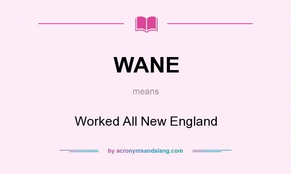 What does WANE mean? It stands for Worked All New England