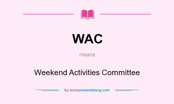 What does WAC mean? It stands for Weekend Activities Committee