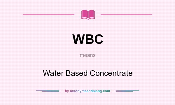 What does WBC mean? It stands for Water Based Concentrate