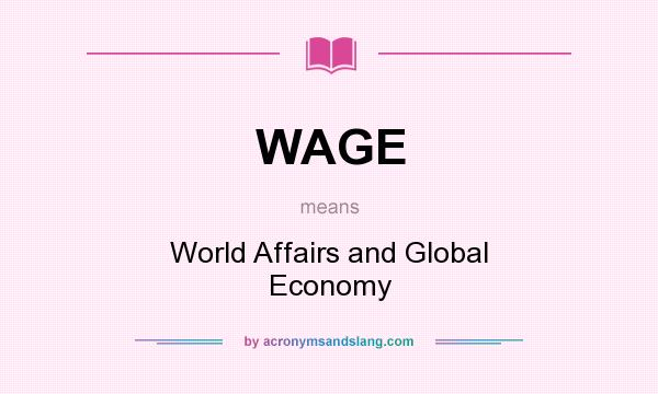 What does WAGE mean? It stands for World Affairs and Global Economy