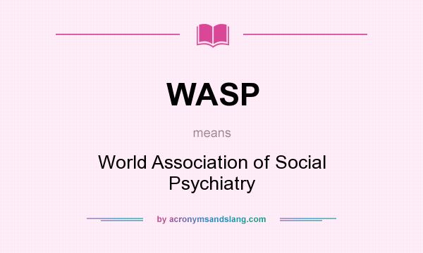 What does WASP mean? It stands for World Association of Social Psychiatry