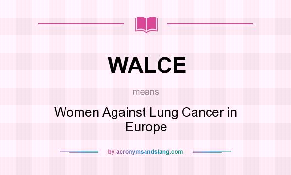 What does WALCE mean? It stands for Women Against Lung Cancer in Europe
