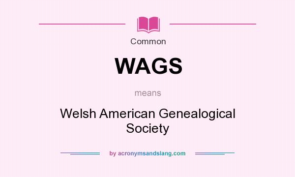 What does WAGS mean? It stands for Welsh American Genealogical Society