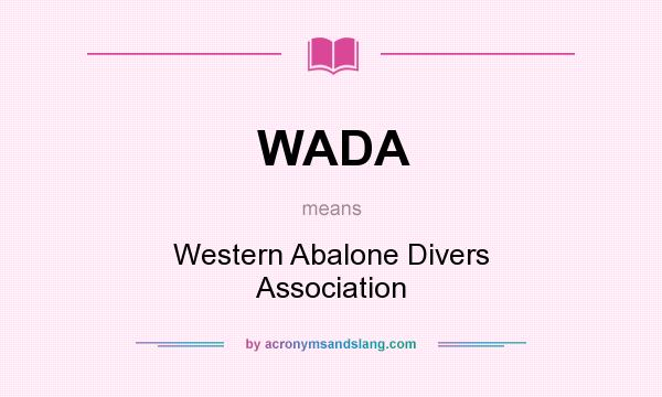 What does WADA mean? It stands for Western Abalone Divers Association