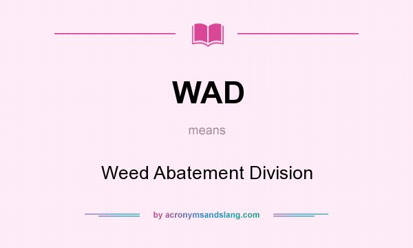 What does WAD mean? It stands for Weed Abatement Division