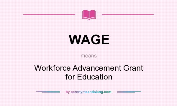 What does WAGE mean? It stands for Workforce Advancement Grant for Education