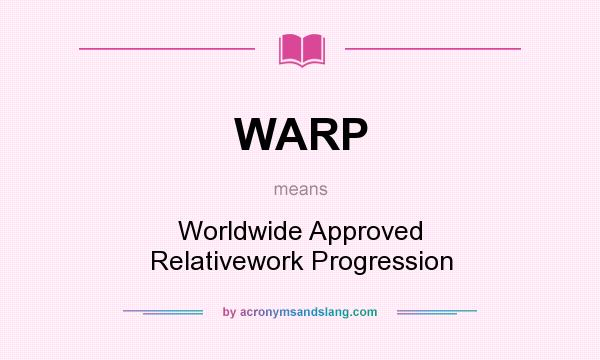 What does WARP mean? It stands for Worldwide Approved Relativework Progression