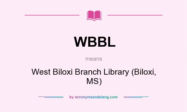 What does WBBL mean? It stands for West Biloxi Branch Library (Biloxi, MS)