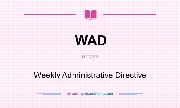 What does WAD mean? It stands for Weekly Administrative Directive