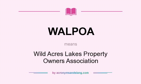 What does WALPOA mean? It stands for Wild Acres Lakes Property Owners Association