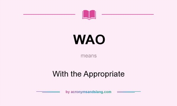 What does WAO mean? It stands for With the Appropriate