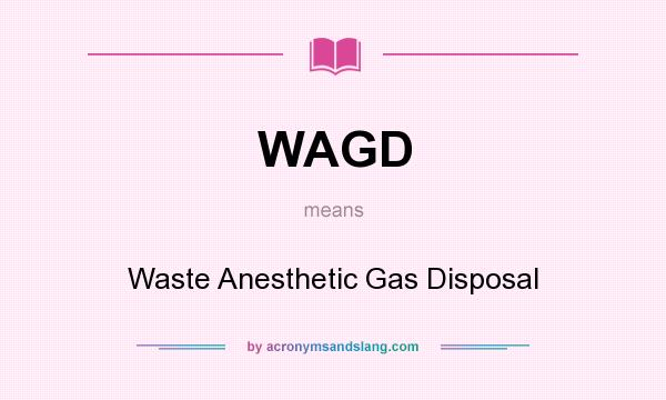 What does WAGD mean? It stands for Waste Anesthetic Gas Disposal