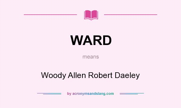 What does WARD mean? It stands for Woody Allen Robert Daeley