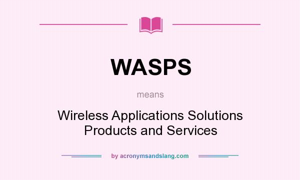 What does WASPS mean? It stands for Wireless Applications Solutions Products and Services
