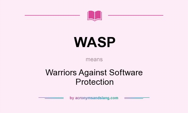 What does WASP mean? It stands for Warriors Against Software Protection