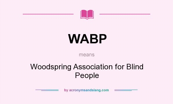 What does WABP mean? It stands for Woodspring Association for Blind People