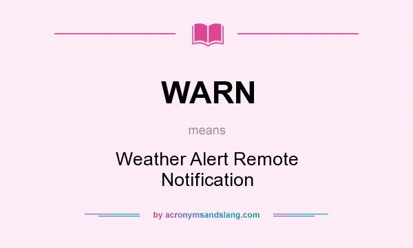 What does WARN mean? It stands for Weather Alert Remote Notification