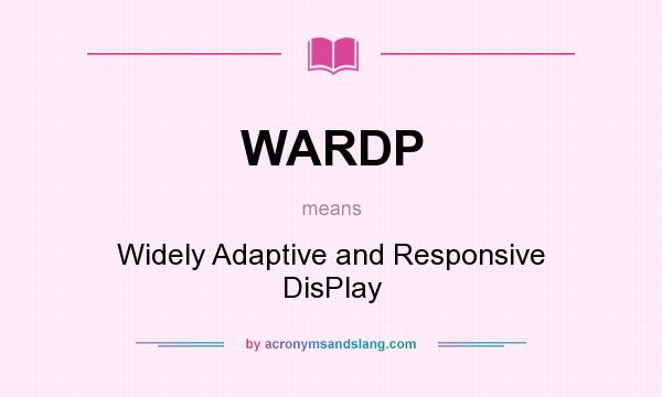 What does WARDP mean? It stands for Widely Adaptive and Responsive DisPlay