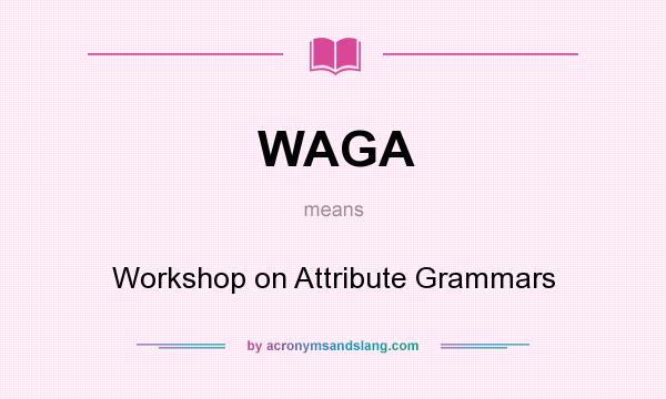 What does WAGA mean? It stands for Workshop on Attribute Grammars