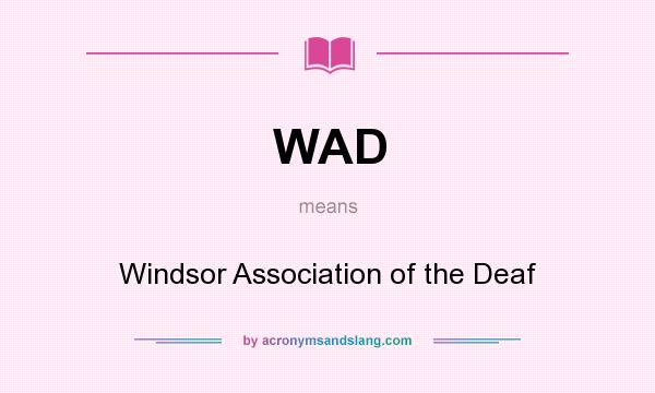 What does WAD mean? It stands for Windsor Association of the Deaf