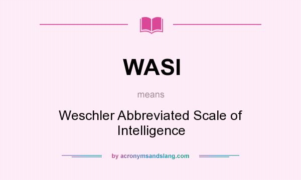 What does WASI mean? It stands for Weschler Abbreviated Scale of Intelligence