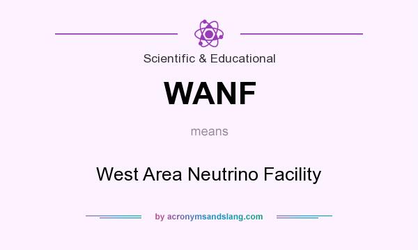 What does WANF mean? It stands for West Area Neutrino Facility