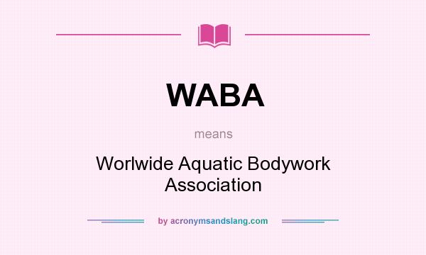 What does WABA mean? It stands for Worlwide Aquatic Bodywork Association
