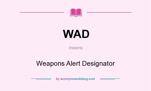 What does WAD mean? It stands for Weapons Alert Designator