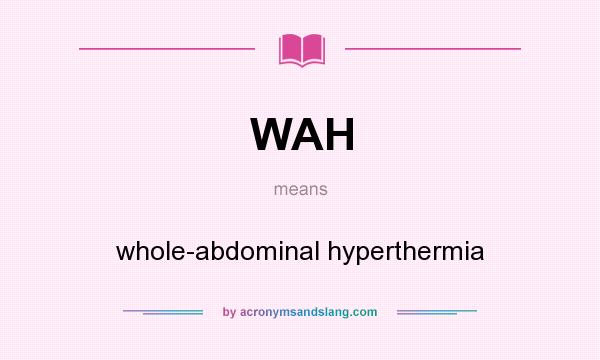 What does WAH mean? It stands for whole-abdominal hyperthermia