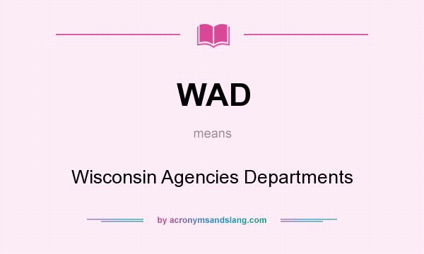 What does WAD mean? It stands for Wisconsin Agencies Departments