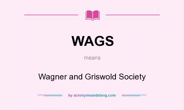 What does WAGS mean? It stands for Wagner and Griswold Society
