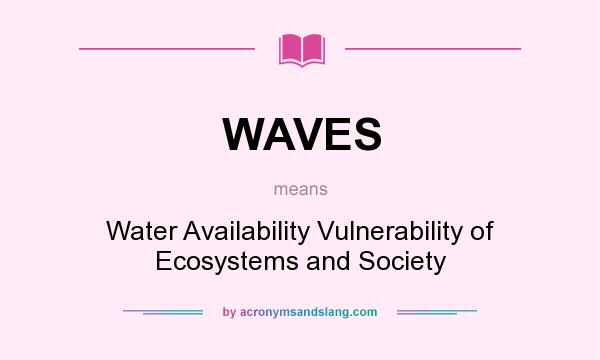 What does WAVES mean? It stands for Water Availability Vulnerability of Ecosystems and Society