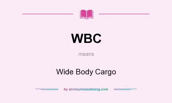 What does WBC mean? It stands for Wide Body Cargo