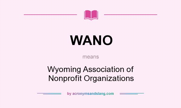 What does WANO mean? It stands for Wyoming Association of Nonprofit Organizations