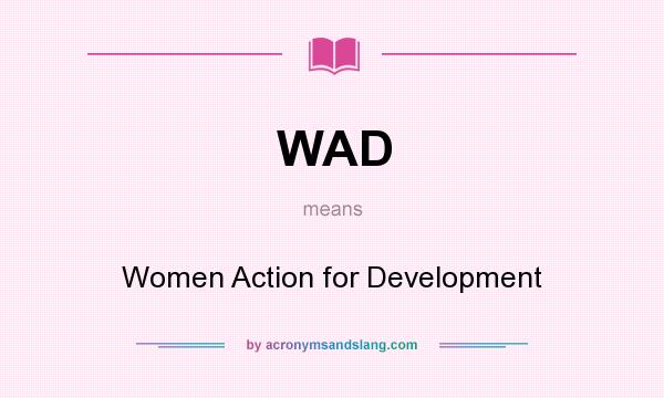 What does WAD mean? It stands for Women Action for Development