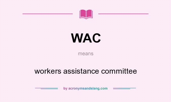 What does WAC mean? It stands for workers assistance committee