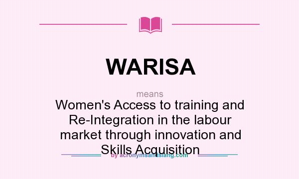 What does WARISA mean? It stands for Women`s Access to training and Re-Integration in the labour market through innovation and Skills Acquisition