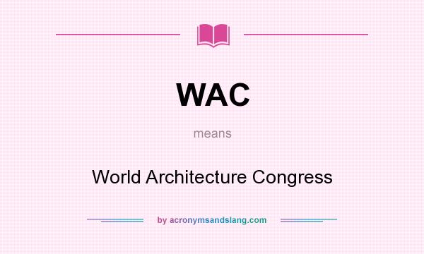 What does WAC mean? It stands for World Architecture Congress